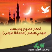 أذكار الصباح والمساء – طرفي النهار ( الحلقة الأولى )