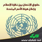 حقوق الإنسان بين نظرة الإسلام وإعلان هيئة الأمم المتحدة